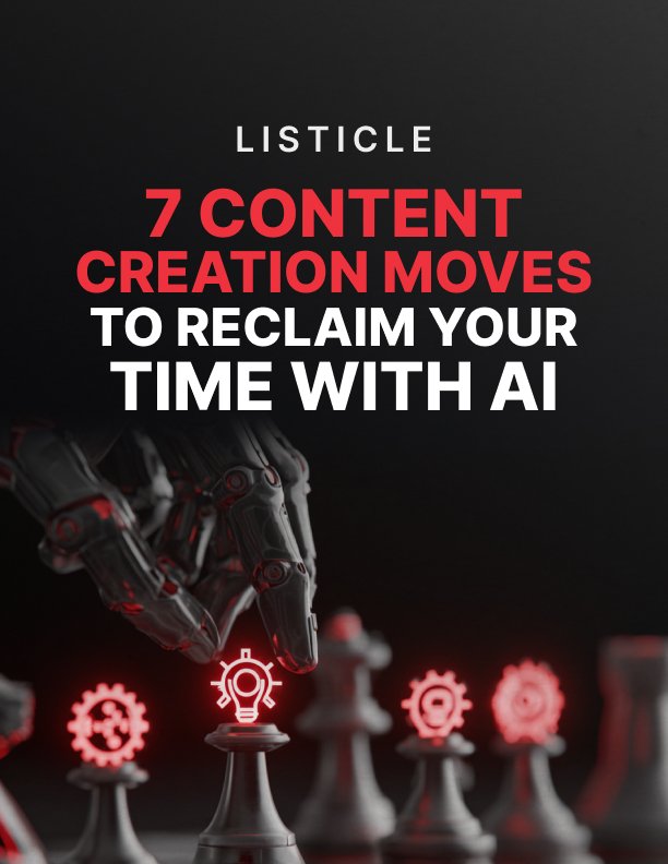 7 Content Creation Moves to Reclaim Your Time With AI Listicle